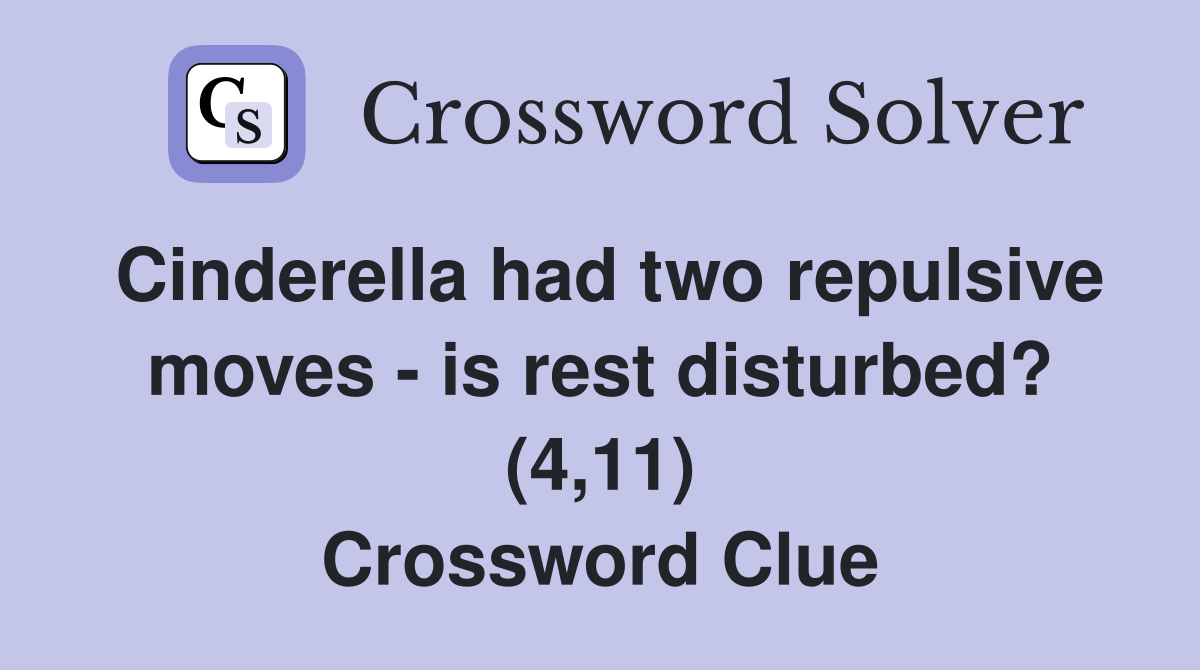 Cinderella had two repulsive moves is rest disturbed? (4,11) Crossword Clue Answers